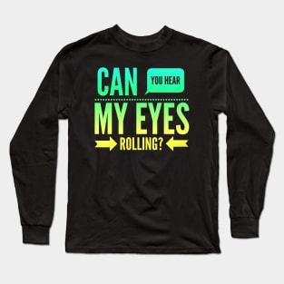 Can you hear my eyes rolling Long Sleeve T-Shirt